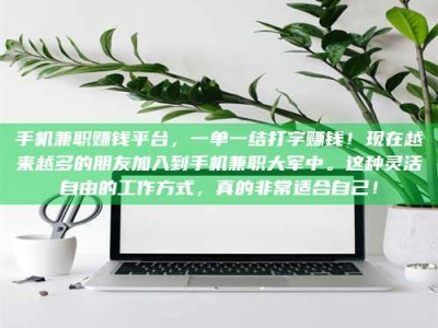 蚌埠手机兼职赚钱平台，一单一结打字赚钱！现在越来越多的朋友加入到手机兼职大军中。这种灵活自由的工作方式，真的非常适合自己！