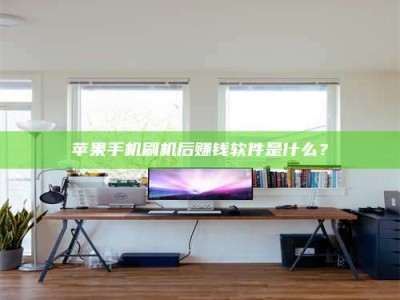 蚌埠苹果手机刷机后赚钱软件是什么？