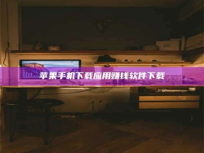 蚌埠苹果手机下载应用赚钱软件下载